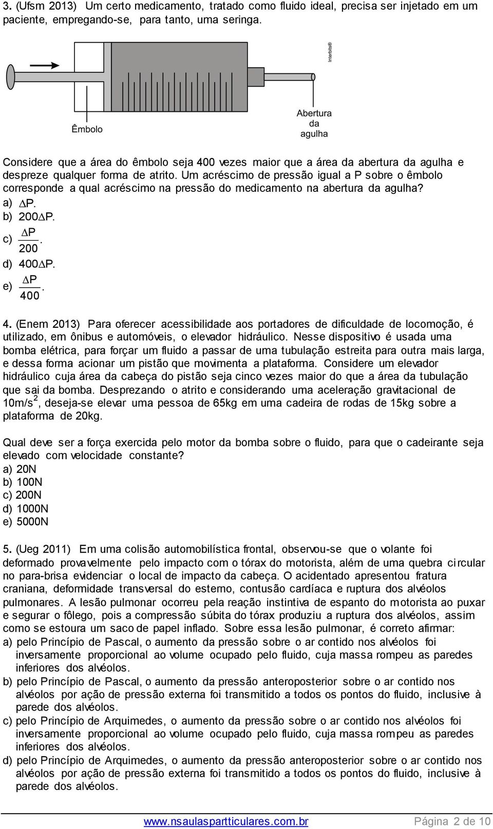 Um acréscimo de pressão igual a P sobre o êmbolo corresponde a qual acréscimo na pressão do medicamento na abertura da agulha? a) P. b) 00 P. P c). 00 d) 400 P. P e). 400 4.