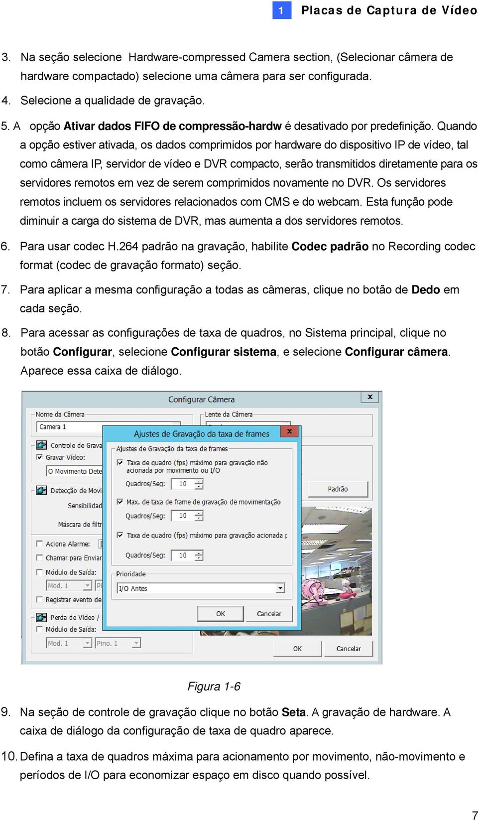 Quando a opção estiver ativada, os dados comprimidos por hardware do dispositivo IP de vídeo, tal como câmera IP, servidor de vídeo e DVR compacto, serão transmitidos diretamente para os servidores