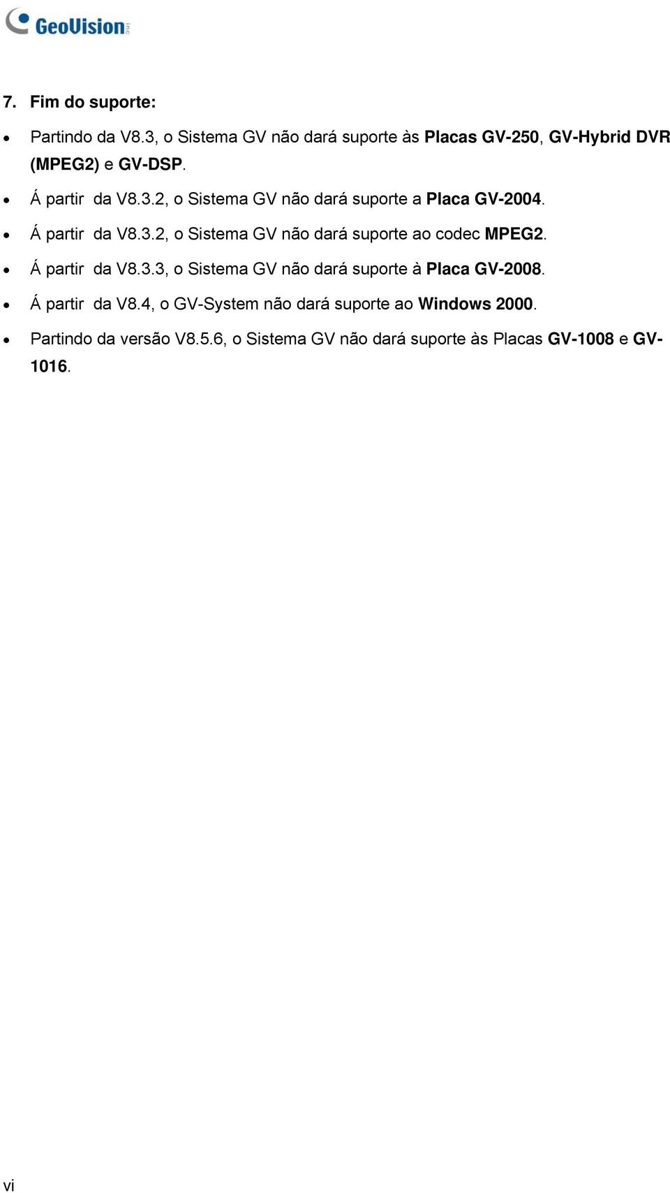 Á partir da V8.3.3, o Sistema GV não dará suporte à Placa GV-2008. Á partir da V8.