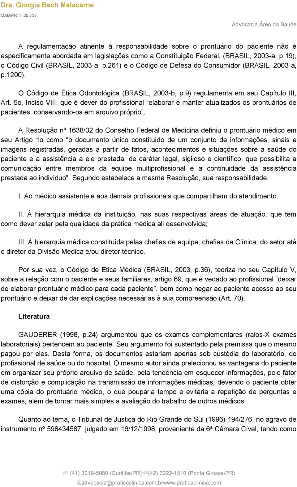 5o, Inciso VIII, que é dever do profissional elaborar e manter atualizados os prontuários de pacientes, conservando-os em arquivo próprio.