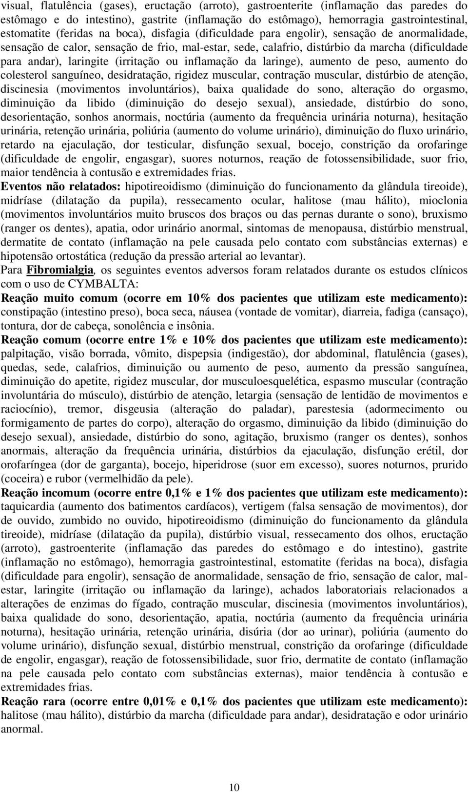 laringite (irritação ou inflamação da laringe), aumento de peso, aumento do colesterol sanguíneo, desidratação, rigidez muscular, contração muscular, distúrbio de atenção, discinesia (movimentos