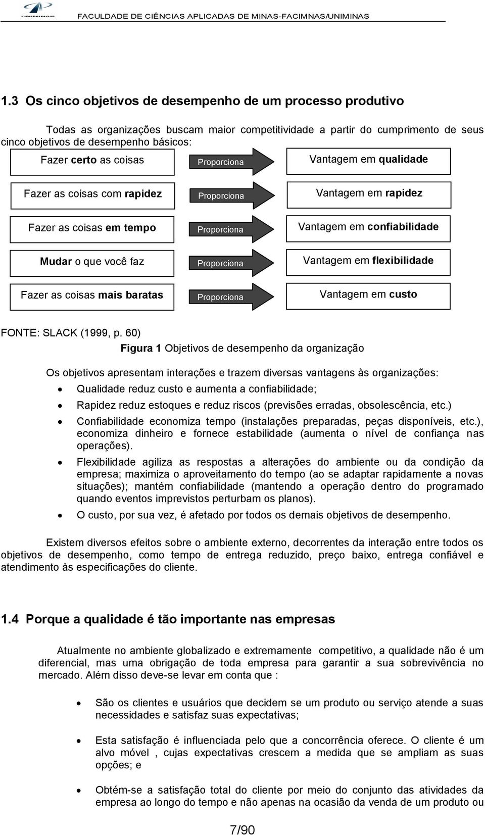 Vantagem em flexibilidade Fazer as coisas mais baratas Proporciona Vantagem em custo FONTE: SLACK (1999, p.