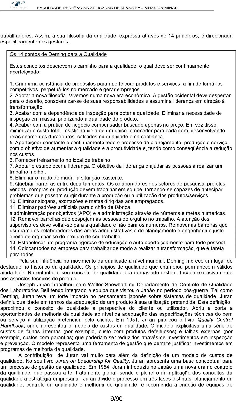 Criar uma constância de propósitos para aperfeiçoar produtos e serviços, a fim de torná-los competitivos, perpetuá-los no mercado e gerar empregos. 2. Adotar a nova filosofia.