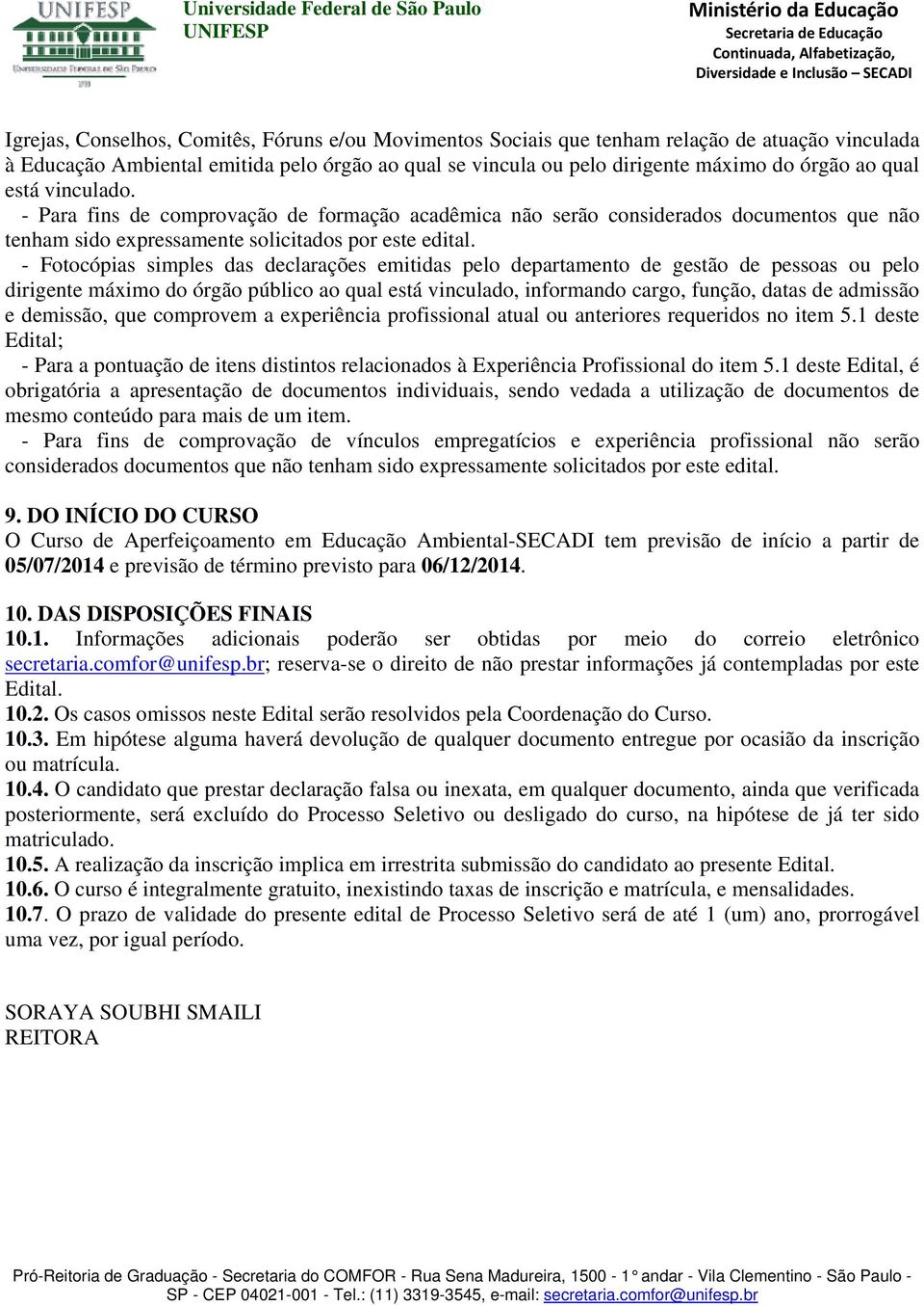 - Fotocópias simples das declarações emitidas pelo departamento de gestão de pessoas ou pelo dirigente máximo do órgão público ao qual está vinculado, informando cargo, função, datas de admissão e