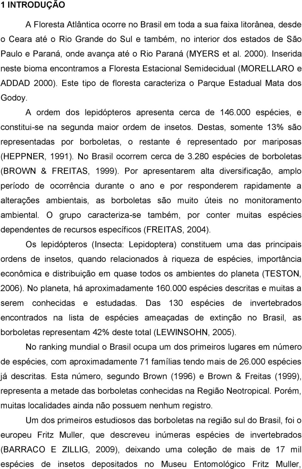 A ordem dos lepidópteros apresenta cerca de 146.000 espécies, e constitui-se na segunda maior ordem de insetos.