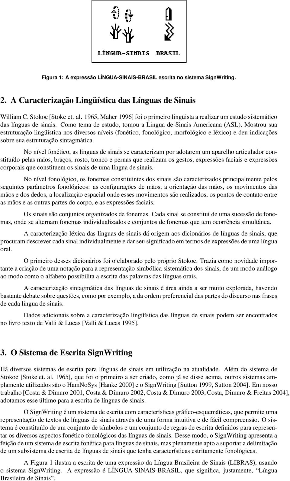 Mostrou sua estruturação lingüística nos diversos níveis (fonético, fonológico, morfológico e léxico) e deu indicações sobre sua estruturação sintagmática.