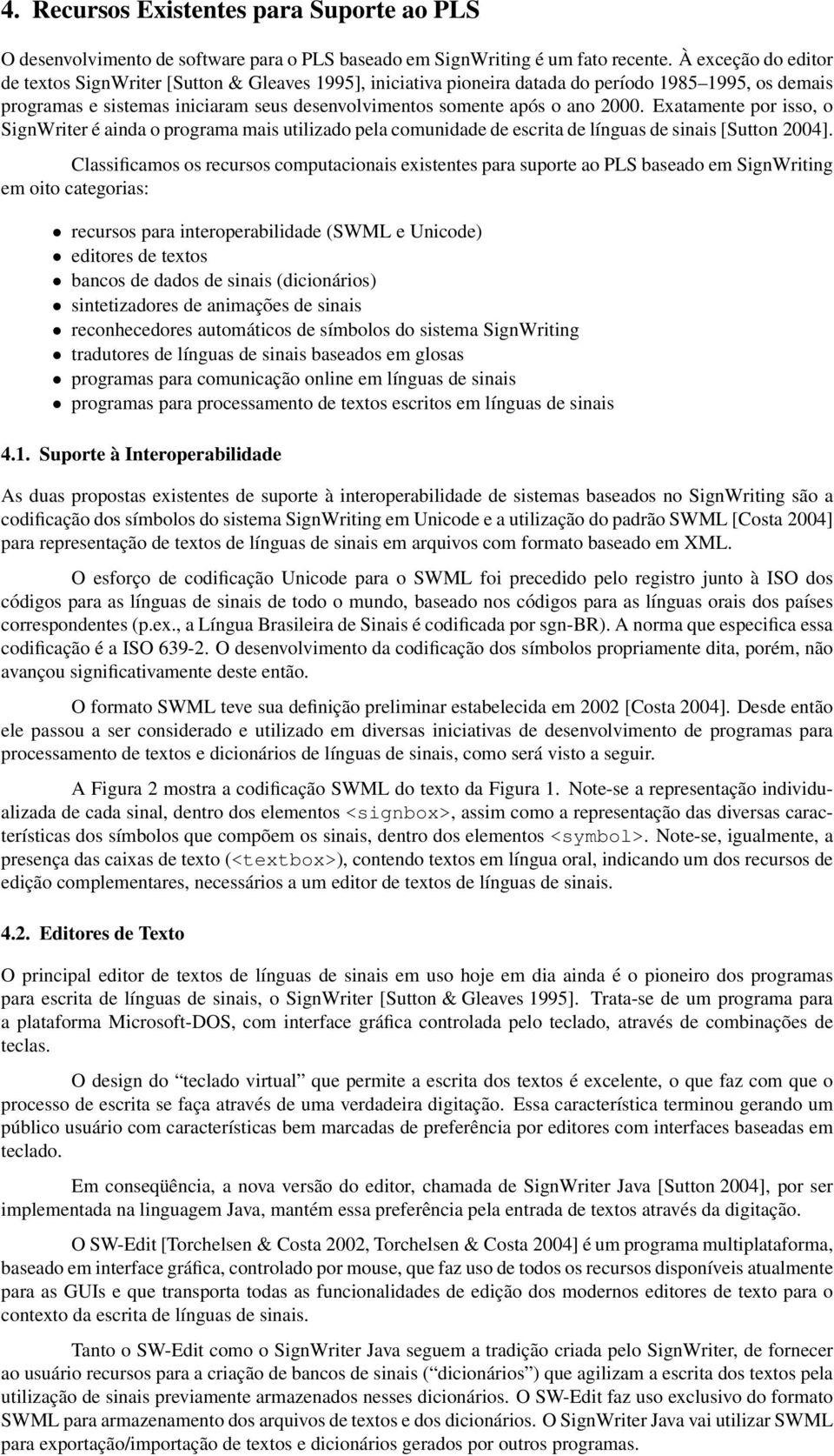 2000. Exatamente por isso, o SignWriter é ainda o programa mais utilizado pela comunidade de escrita de línguas de sinais [Sutton 2004].