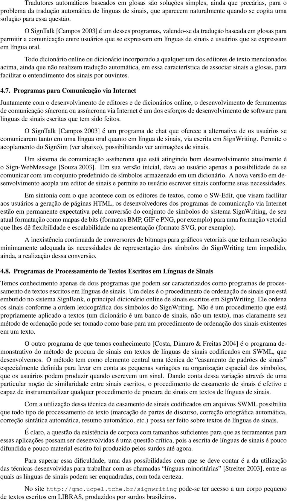 O SignTalk [Campos 2003] é um desses programas, valendo-se da tradução baseada em glosas para permitir a comunicação entre usuários que se expressam em línguas de sinais e usuários que se expressam