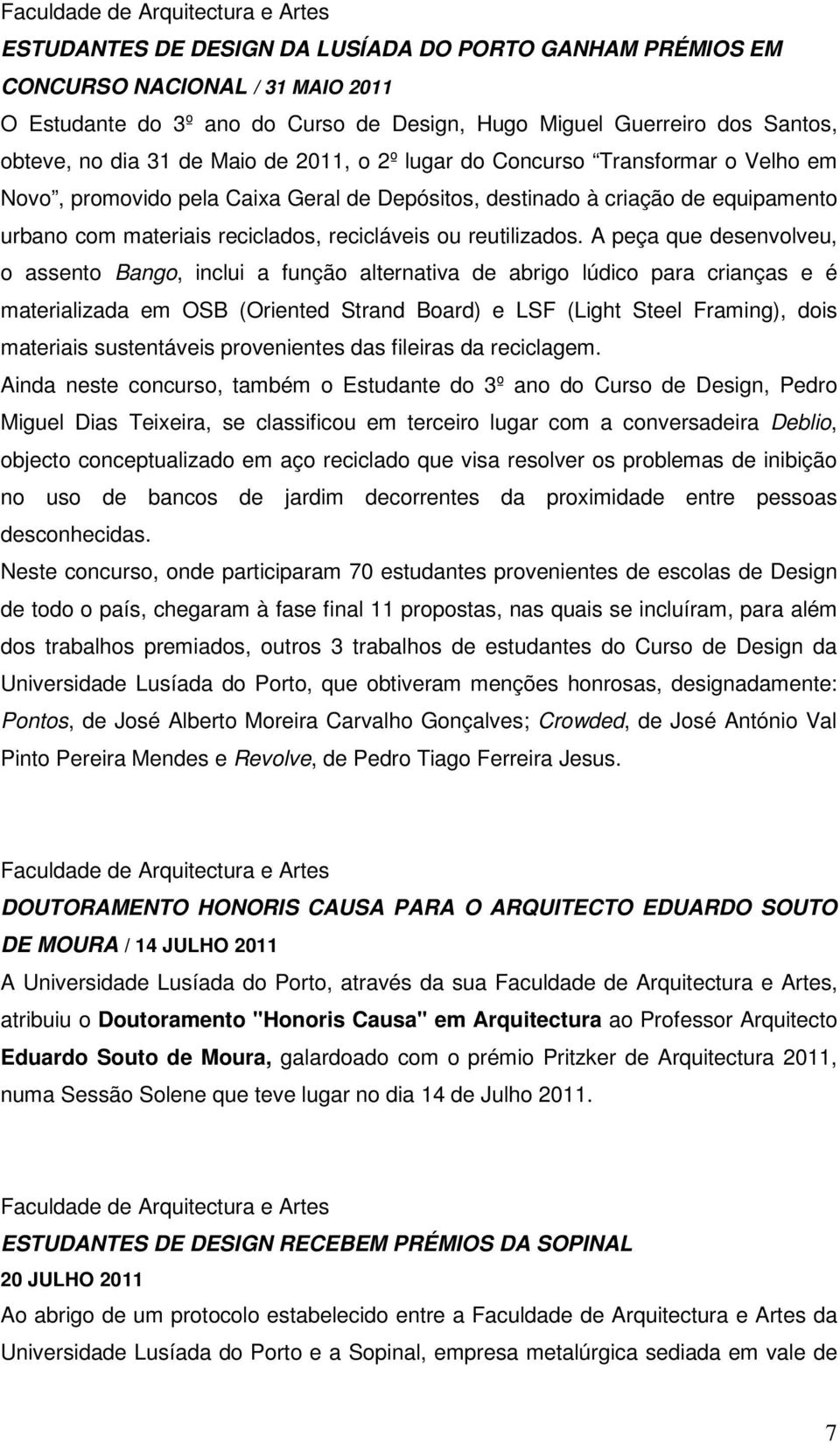 A peça que desenvolveu, o assento Bango, inclui a função alternativa de abrigo lúdico para crianças e é materializada em OSB (Oriented Strand Board) e LSF (Light Steel Framing), dois materiais