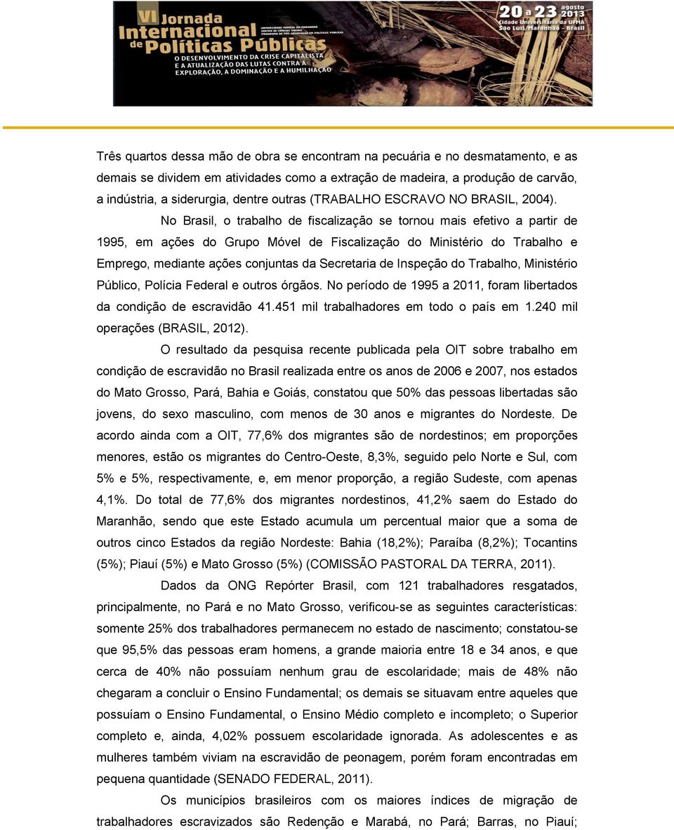 No Brasil, o trabalho de fiscalização se tornou mais efetivo a partir de 1995, em ações do Grupo Móvel de Fiscalização do Ministério do Trabalho e Emprego, mediante ações conjuntas da Secretaria de