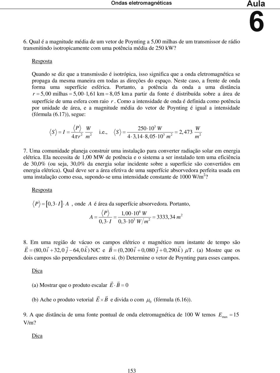 Neste caso, a fente de onda foma uma supefície esféica.