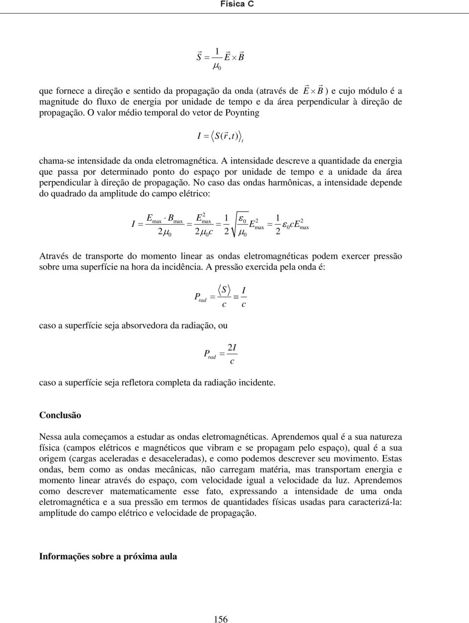 A intensidade desceve a quantidade da enegia que passa po deteminado ponto do espaço po unidade de tempo e a unidade da áea pependicula à dieção de popagação.