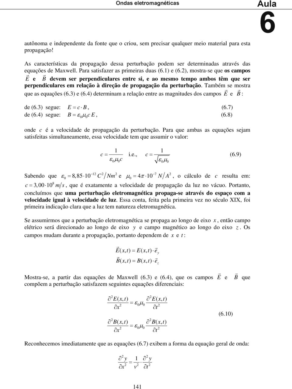 Também se mosta que as equações (6.3) e (6.4) deteminam a elação ente as magnitudes dos campos E e B : de (6.3) segue: E = c B, (6.7) de (6.4) segue: B = ε μce, (6.