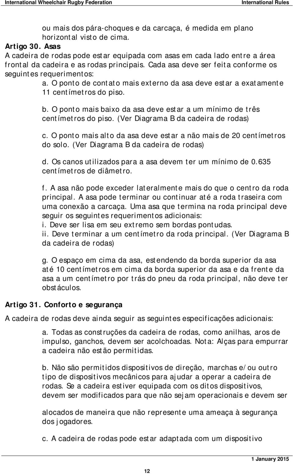 O ponto de contato mais externo da asa deve estar a exatamente 11 centímetros do piso. b. O ponto mais baixo da asa deve estar a um mínimo de três centímetros do piso.