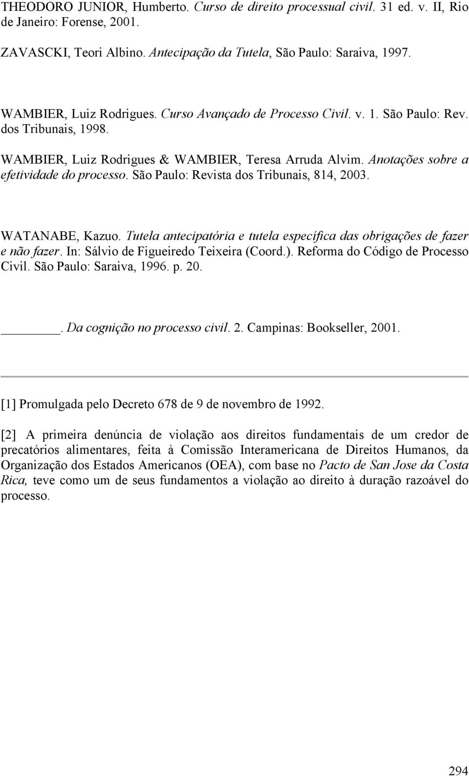 São Paulo: Revista dos Tribunais, 814, 2003. WATANABE, Kazuo. Tutela antecipatória e tutela específica das obrigações de fazer e não fazer. In: Sálvio de Figueiredo Teixeira (Coord.).