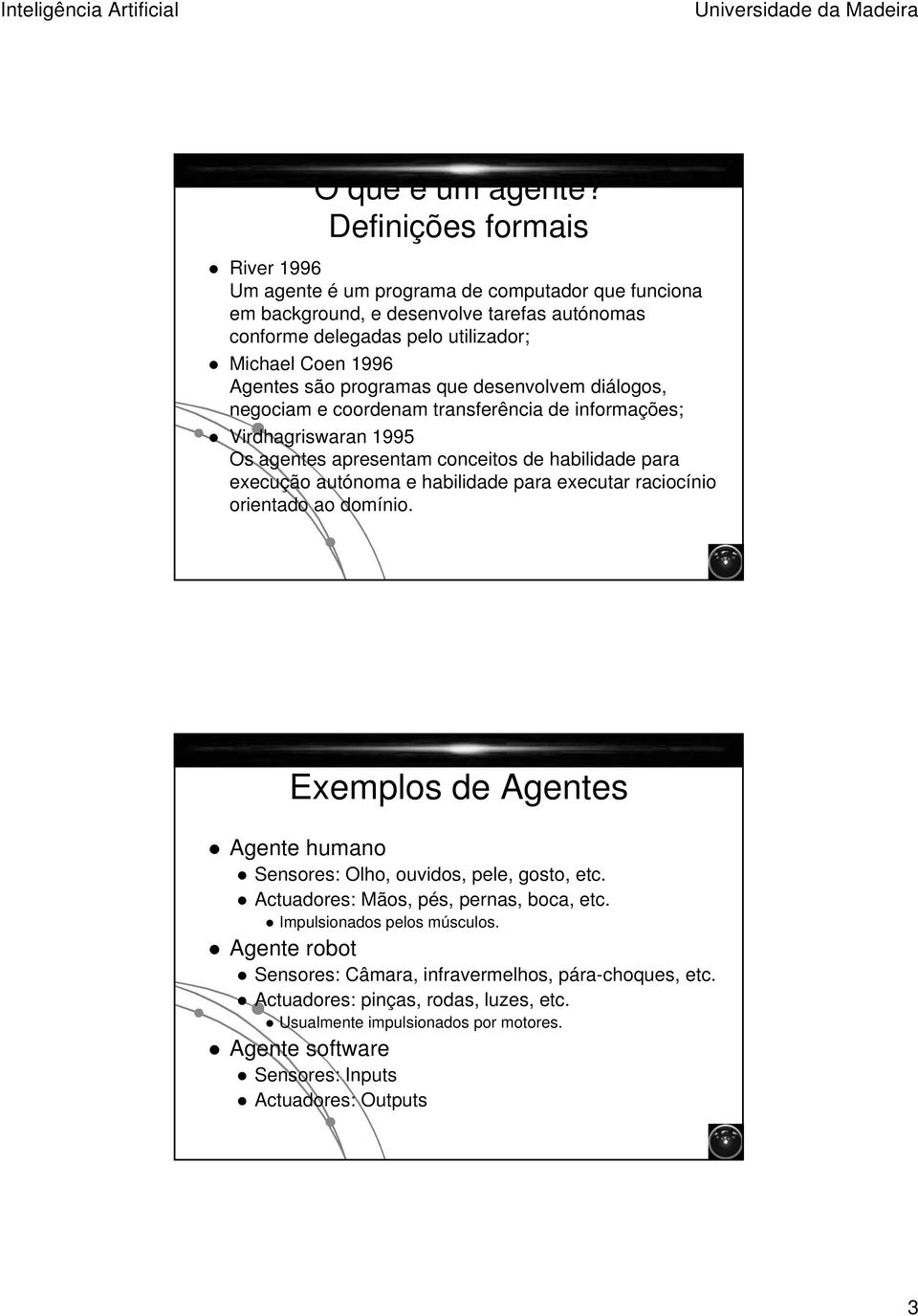 programas que desenvolvem diálogos, negociam e coordenam transferência de informações; Virdhagriswaran 1995 Os agentes apresentam conceitos de habilidade para execução autónoma e habilidade para