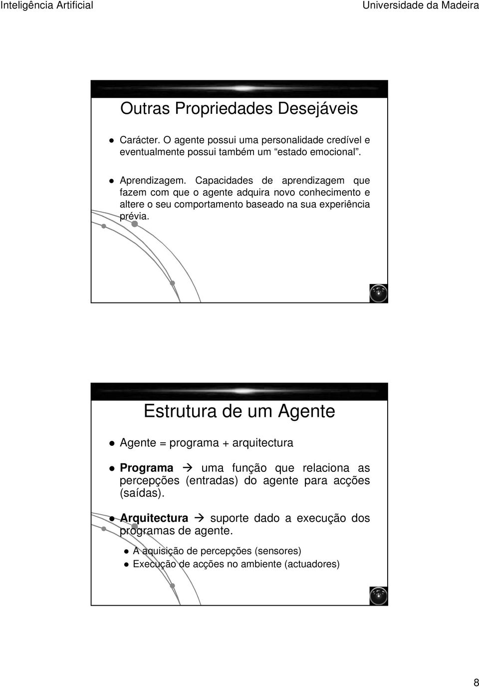 Capacidades de aprendizagem que fazem com que o agente adquira novo conhecimento e altere o seu comportamento baseado na sua experiência prévia.