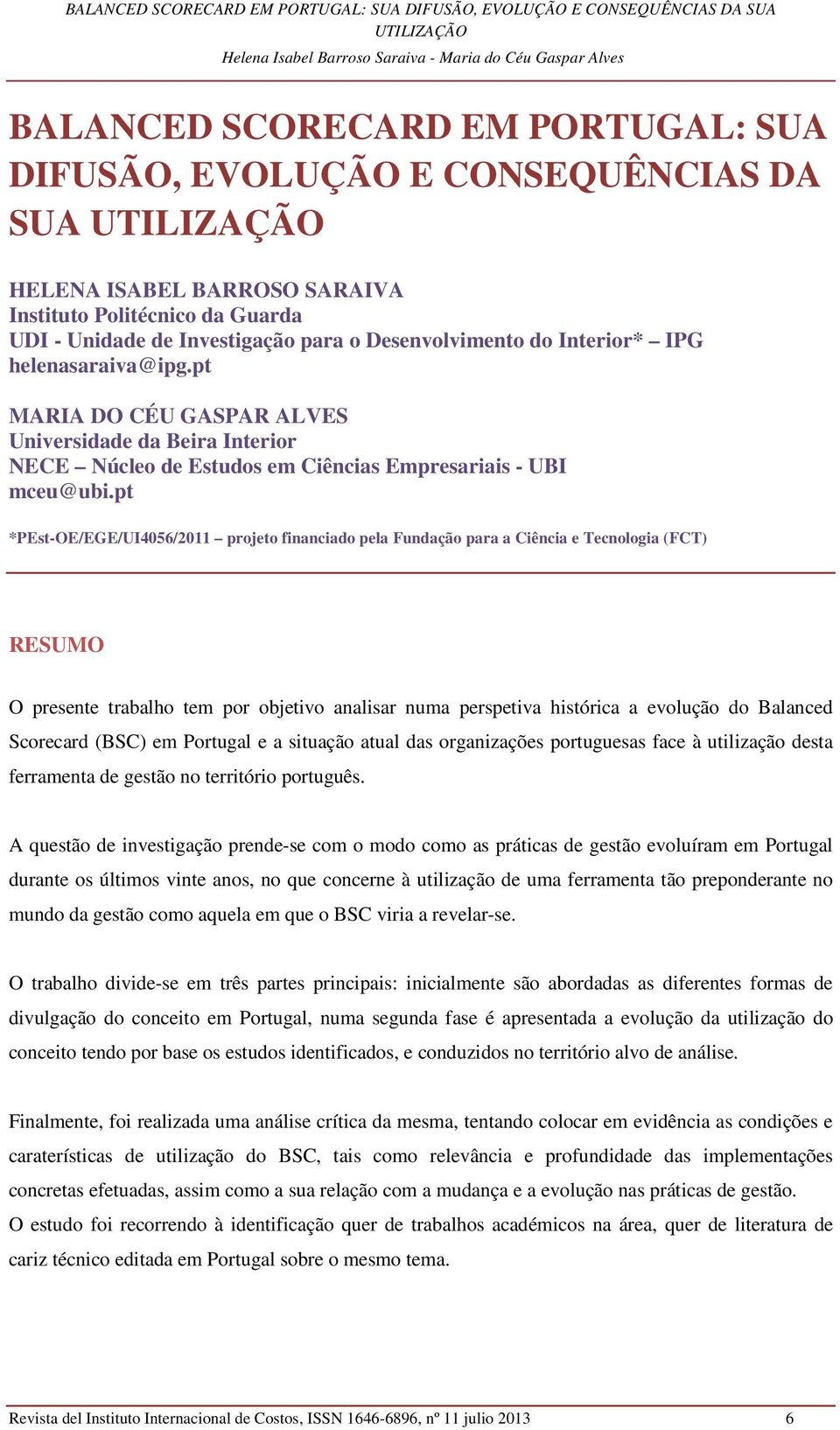 pt MARIA DO CÉU GASPAR ALVES Universidade da Beira Interior NECE Núcleo de Estudos em Ciências Empresariais - UBI mceu@ubi.