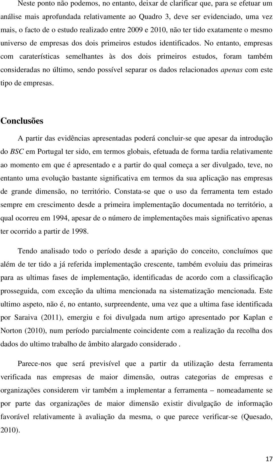 No entanto, empresas com caraterísticas semelhantes às dos dois primeiros estudos, foram também consideradas no último, sendo possível separar os dados relacionados apenas com este tipo de empresas.