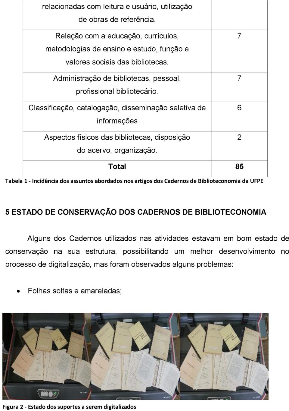 7 7 6 2 Total 85 Tabela 1 - Incidência dos assuntos abordados nos artigos dos Cadernos de Biblioteconomia da UFPE 5 ESTADO DE CONSERVAÇÃO DOS CADERNOS DE BIBLIOTECONOMIA Alguns dos Cadernos