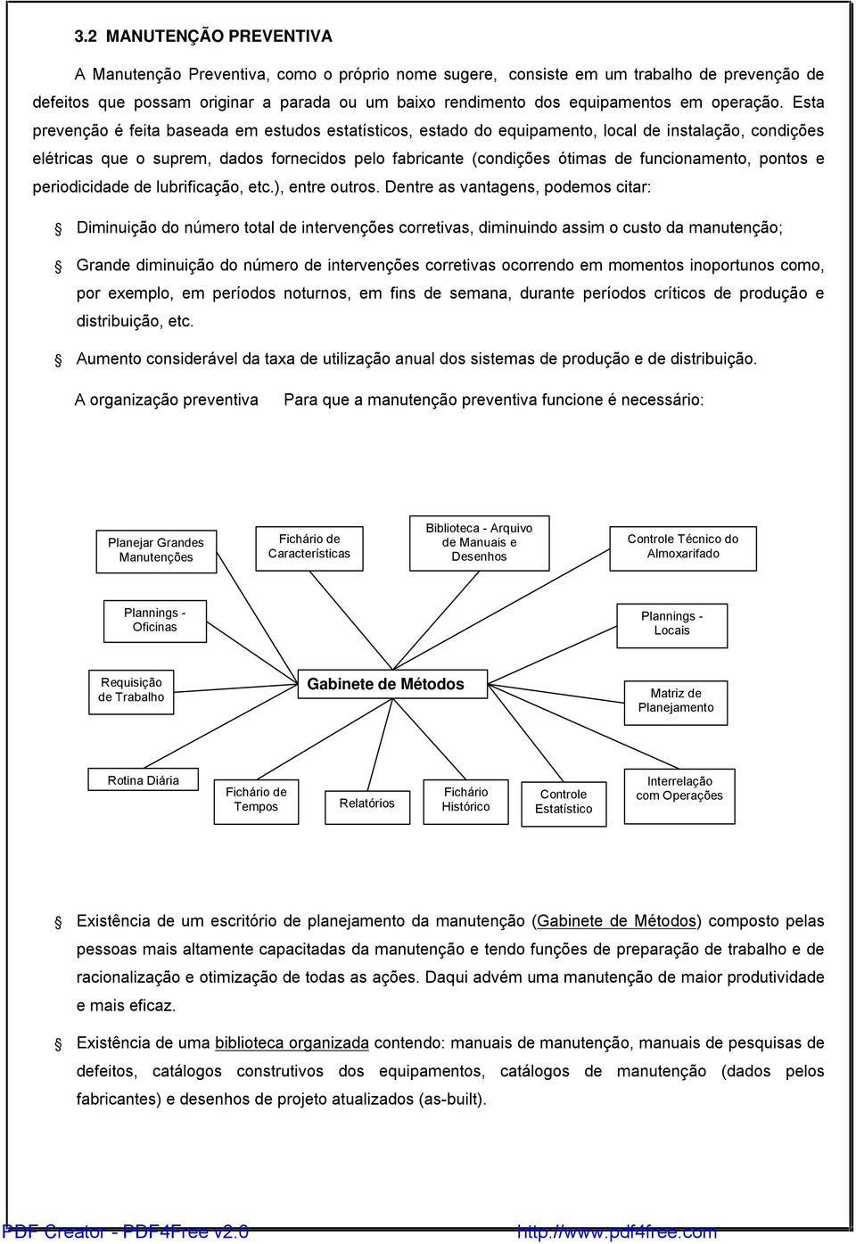 Esta prevenção é feita baseada em estudos estatísticos, estado do equipamento, local de instalação, condições elétricas que o suprem, dados fornecidos pelo fabricante (condições ótimas de