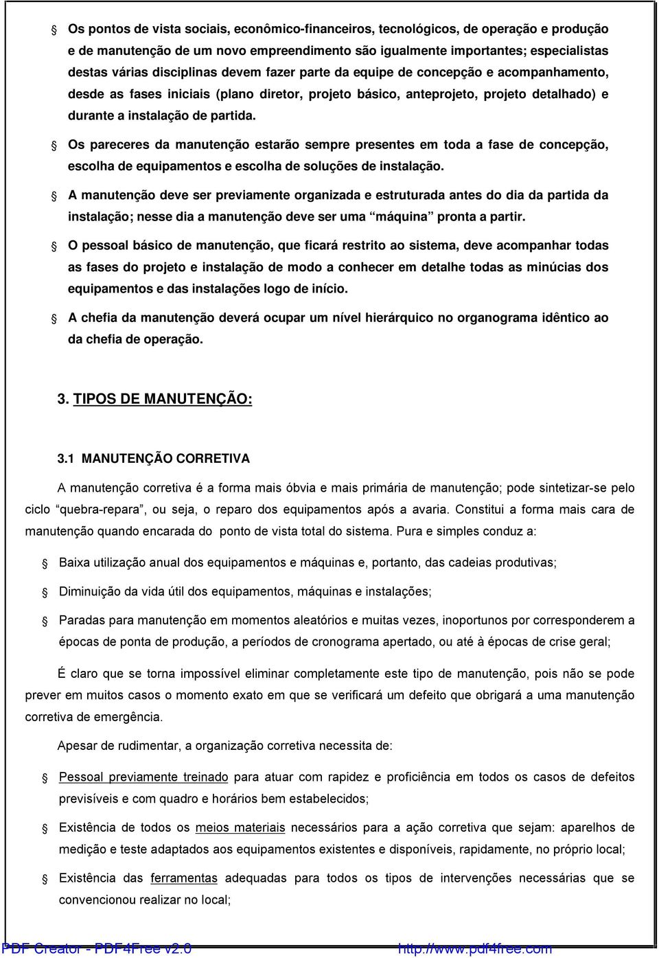 Os pareceres da manutenção estarão sempre presentes em toda a fase de concepção, escolha de equipamentos e escolha de soluções de instalação.