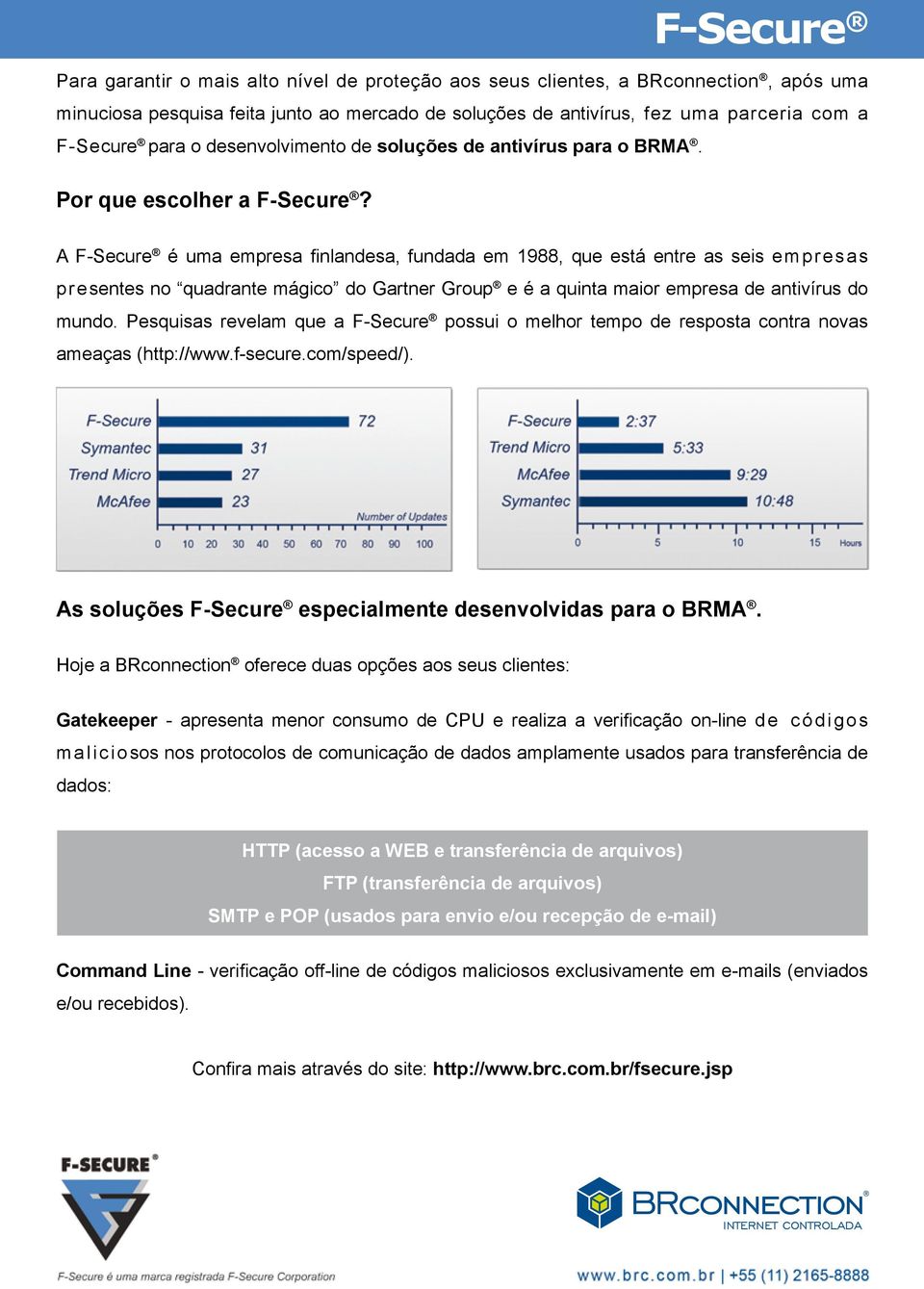 A F-Secure é uma empresa finlandesa, fundada em 1988, que está entre as seis empresas presentes no quadrante mágico do Gartner Group e é a quinta maior empresa de antivírus do mundo.