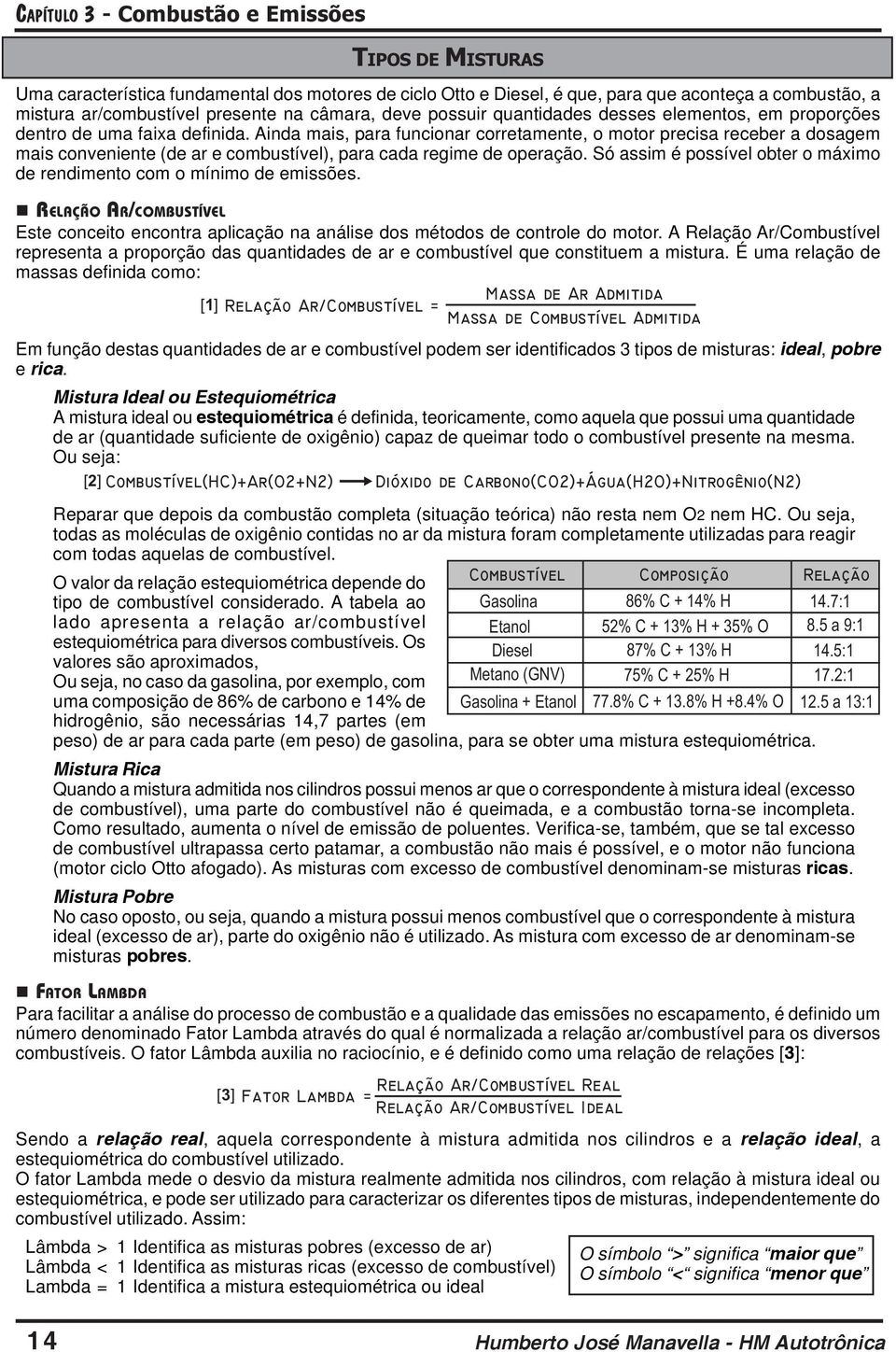 Só assim é possível obter o máximo de rendimento com o mínimo de emissões. RELÇÃO R/COMUSTÍVEL Este conceito encontra aplicação na análise dos métodos de controle do motor.