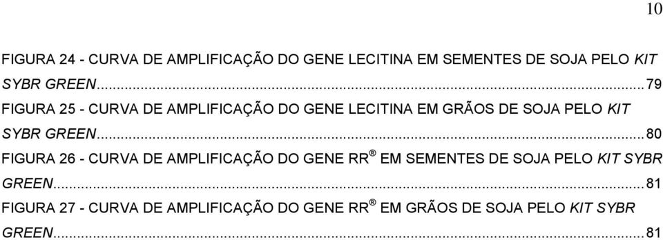 .. 79 FIGURA 25 - CURVA DE AMPLIFICAÇÃO DO GENE LECITINA EM GRÃOS DE SOJA PELO KIT SYBR .