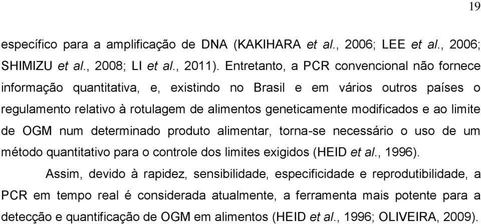 modificados e ao limite de OGM num determinado produto alimentar, torna-se necessário o uso de um método quantitativo para o controle dos limites exigidos (HEID et al., 1996).