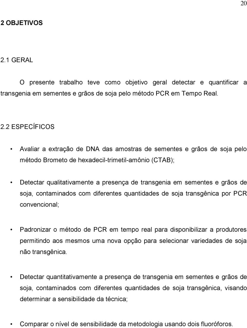 com diferentes quantidades de soja transgênica por PCR convencional; Padronizar o método de PCR em tempo real para disponibilizar a produtores permitindo aos mesmos uma nova opção para selecionar