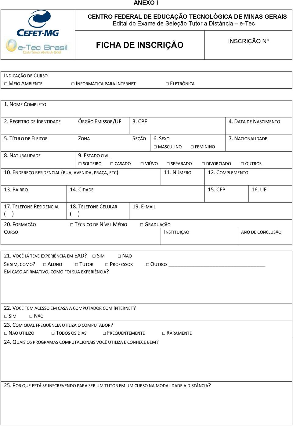 NATURALIDADE 9. ESTADO CIVIL SOLTEIRO CASADO VIÚVO SEPARADO DIVORCIADO OUTROS 10. ENDEREÇO RESIDENCIAL (RUA, AVENIDA, PRAÇA, ETC) 11. NÚMERO 12. COMPLEMENTO 13. BAIRRO 14. CIDADE 15. CEP 16. UF 17.