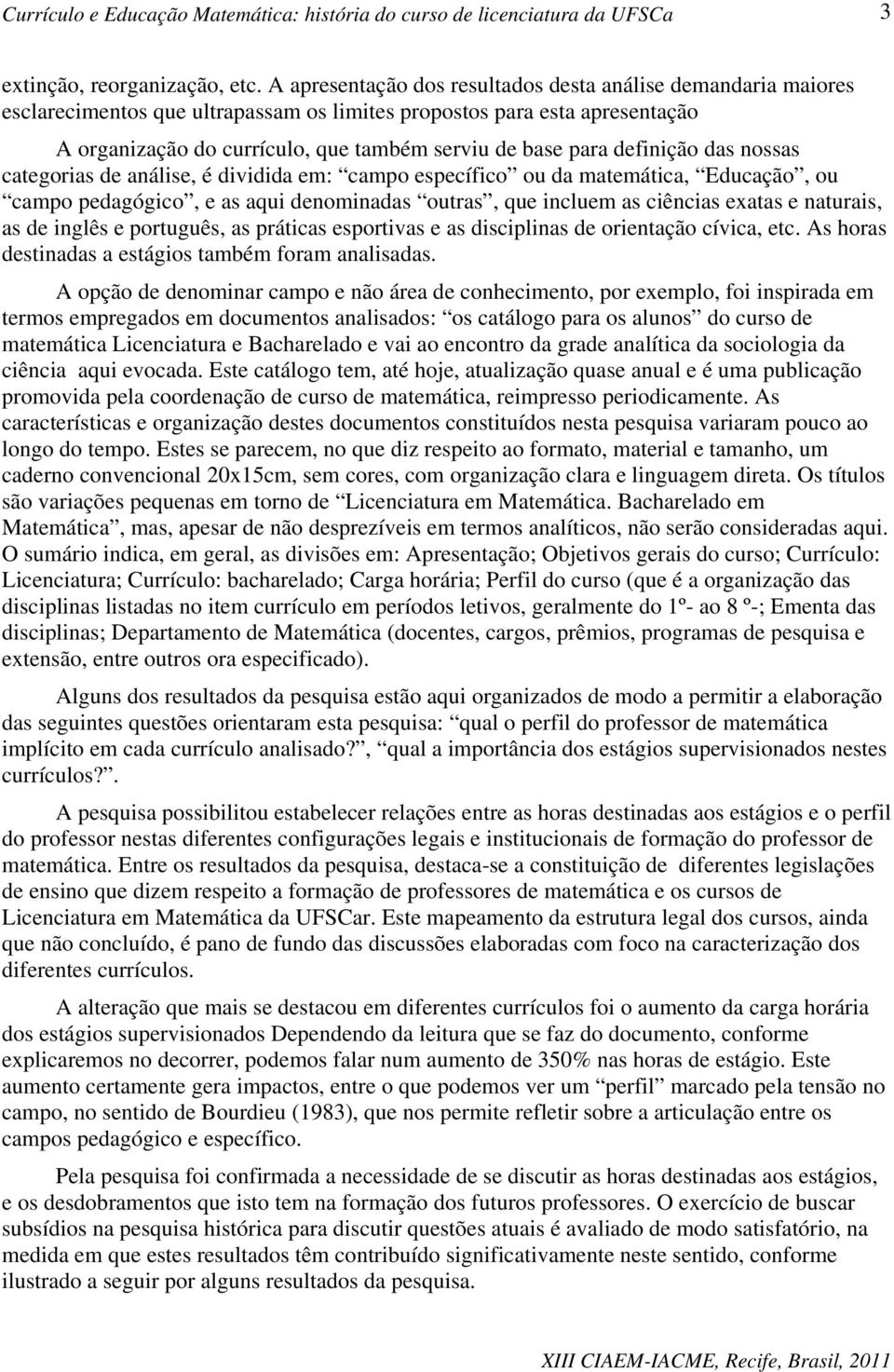 definição das nossas categorias de análise, é dividida em: campo específico ou da matemática, Educação, ou campo pedagógico, e as aqui denominadas outras, que incluem as ciências exatas e naturais,