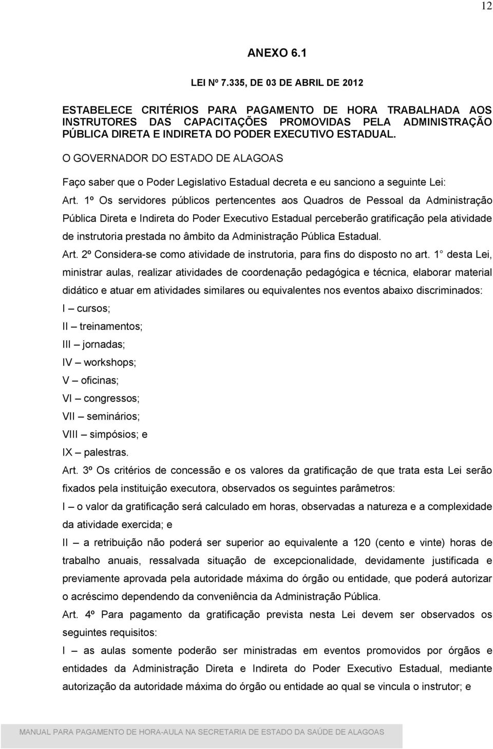 O GOVERNADOR DO ESTADO DE ALAGOAS Faço saber que o Poder Legislativo Estadual decreta e eu sanciono a seguinte Lei: Art.