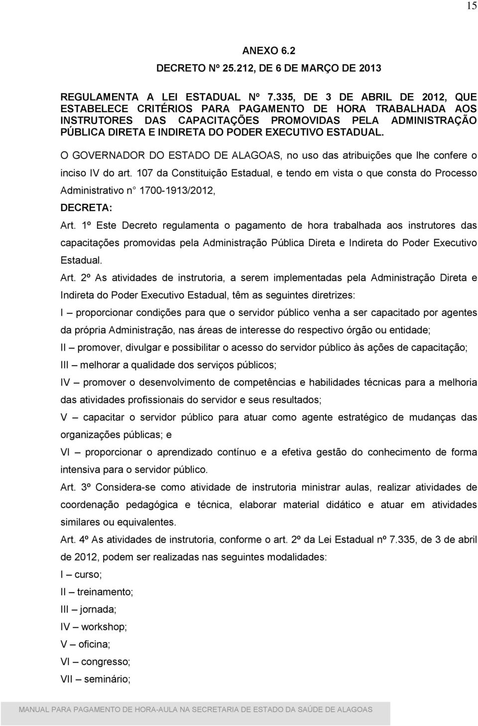 ESTADUAL. O GOVERNADOR DO ESTADO DE ALAGOAS, no uso das atribuições que lhe confere o inciso IV do art.