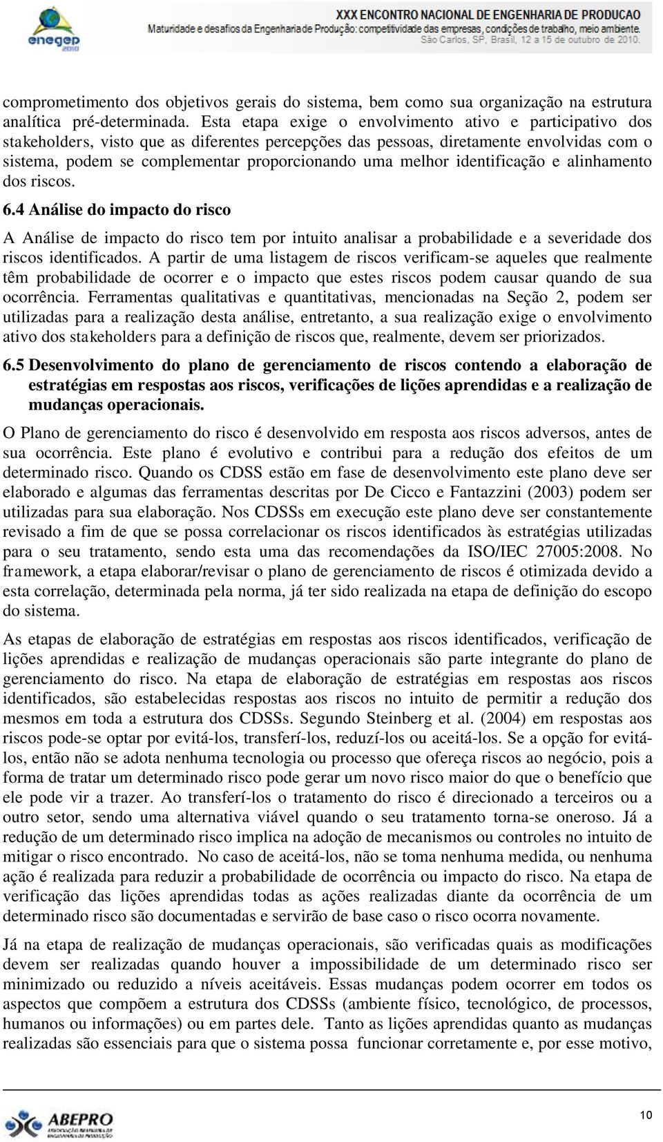 melhor identificação e alinhamento dos riscos. 6.4 Análise do impacto do risco A Análise de impacto do risco tem por intuito analisar a probabilidade e a severidade dos riscos identificados.