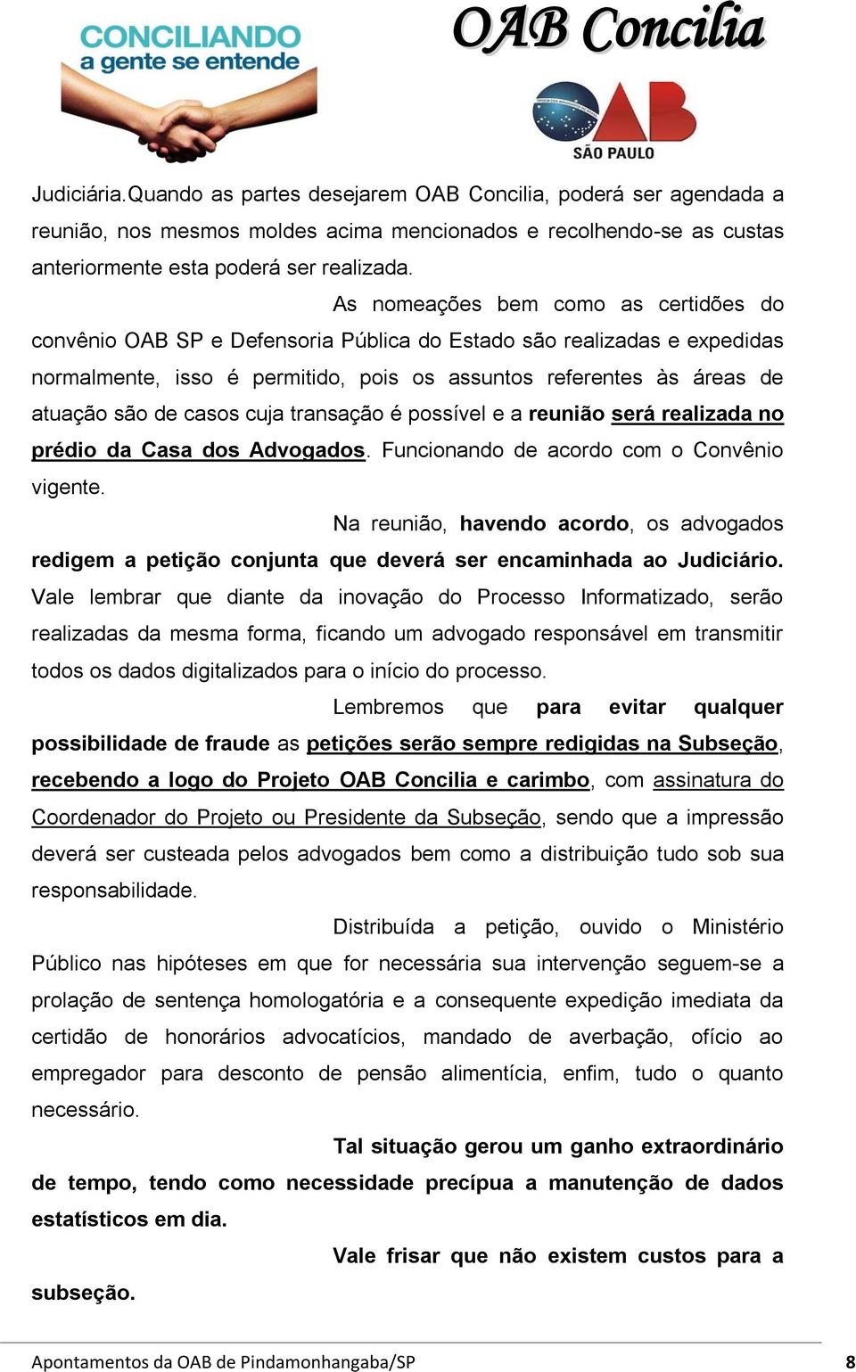 casos cuja transação é possível e a reunião será realizada no prédio da Casa dos Advogados. Funcionando de acordo com o Convênio vigente.