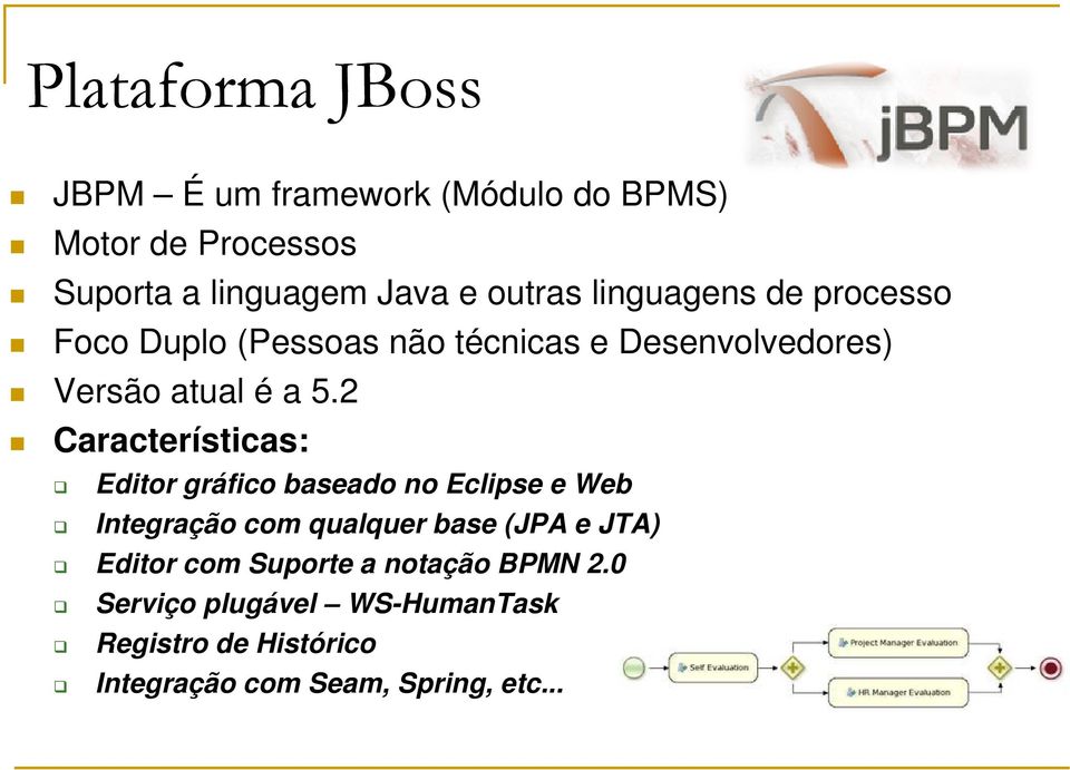 2 Características: Editor gráfico baseado no Eclipse e Web Integração com qualquer base (JPA e JTA) Editor