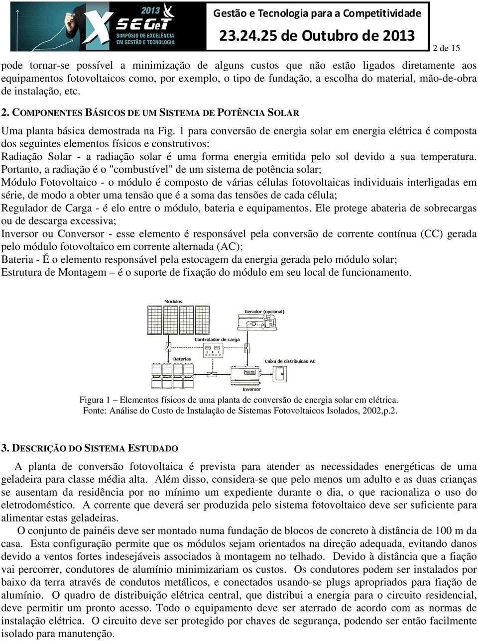 1 para conversão de energia solar em energia elétrica é composta dos seguintes elementos físicos e construtivos: Radiação Solar - a radiação solar é uma forma energia emitida pelo sol devido a sua