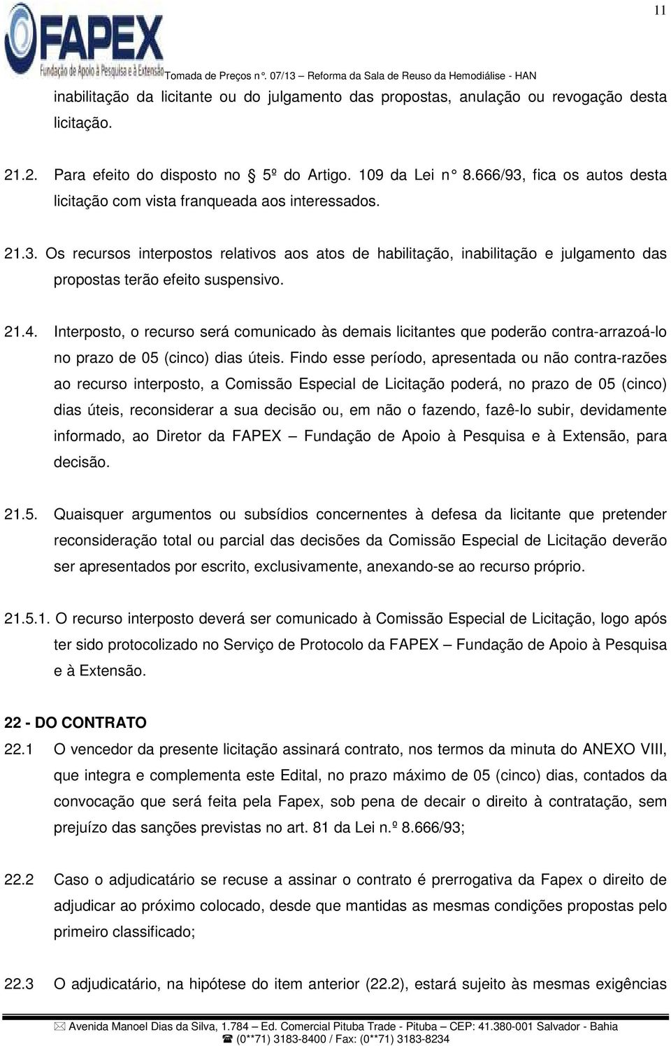 21.4. Interposto, o recurso será comunicado às demais licitantes que poderão contra-arrazoá-lo no prazo de 05 (cinco) dias úteis.