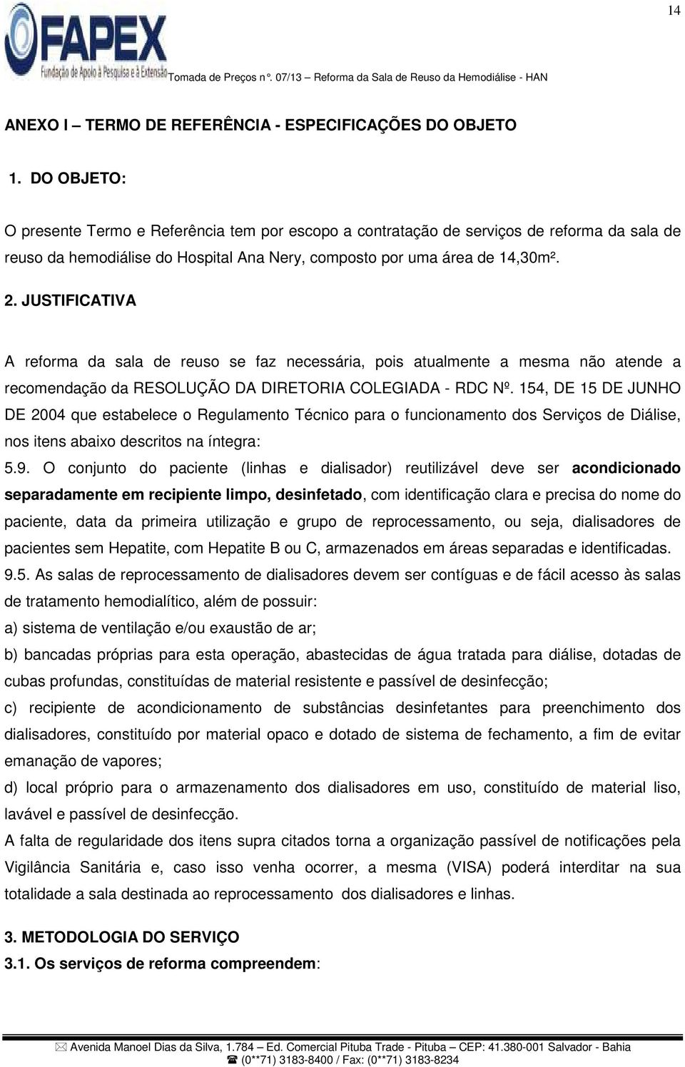 JUSTIFICATIVA A reforma da sala de reuso se faz necessária, pois atualmente a mesma não atende a recomendação da RESOLUÇÃO DA DIRETORIA COLEGIADA - RDC Nº.