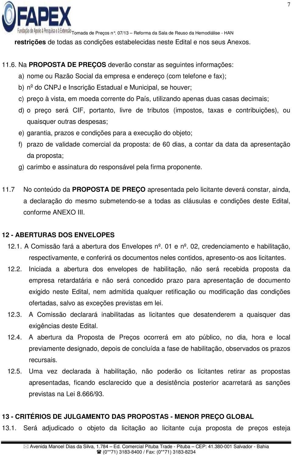 preço à vista, em moeda corrente do País, utilizando apenas duas casas decimais; d) o preço será CIF, portanto, livre de tributos (impostos, taxas e contribuições), ou quaisquer outras despesas; e)