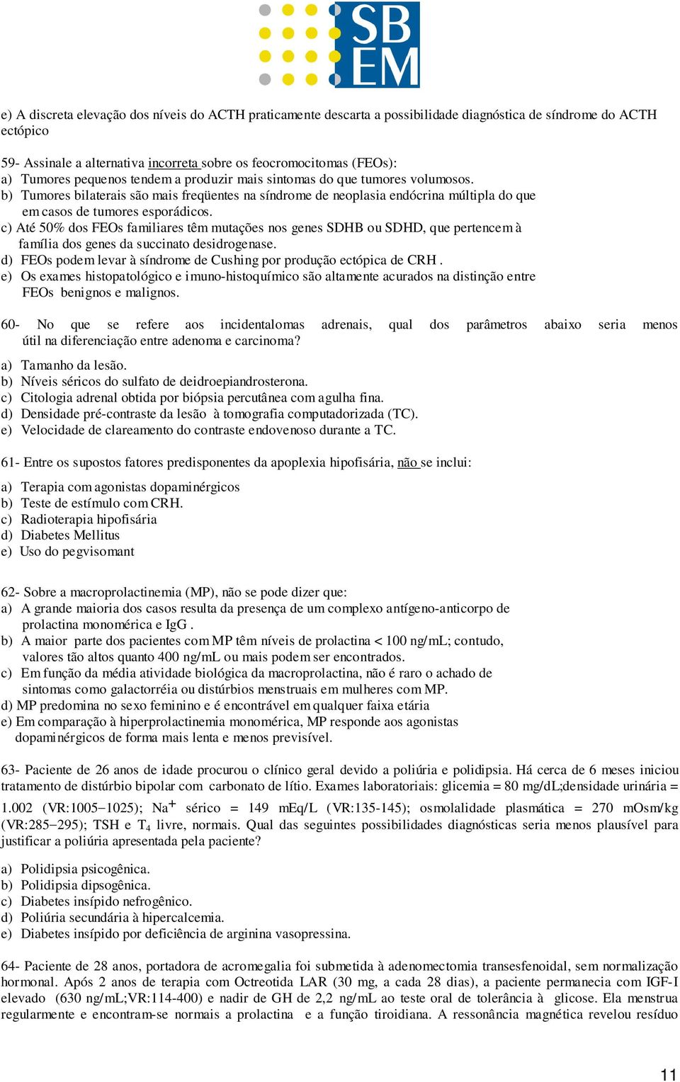 c) Até 50% dos FEOs familiares têm mutações nos genes SDHB ou SDHD, que pertencem à família dos genes da succinato desidrogenase.