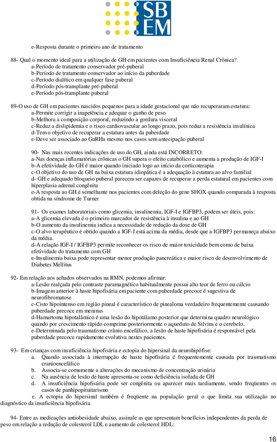 pós-transplante puberal 89-O uso de GH em pacientes nascidos pequenos para a idade gestacional que não recuperaram estatura: a-permite corrigir a inapetência e adequar o ganho de peso b-melhora a