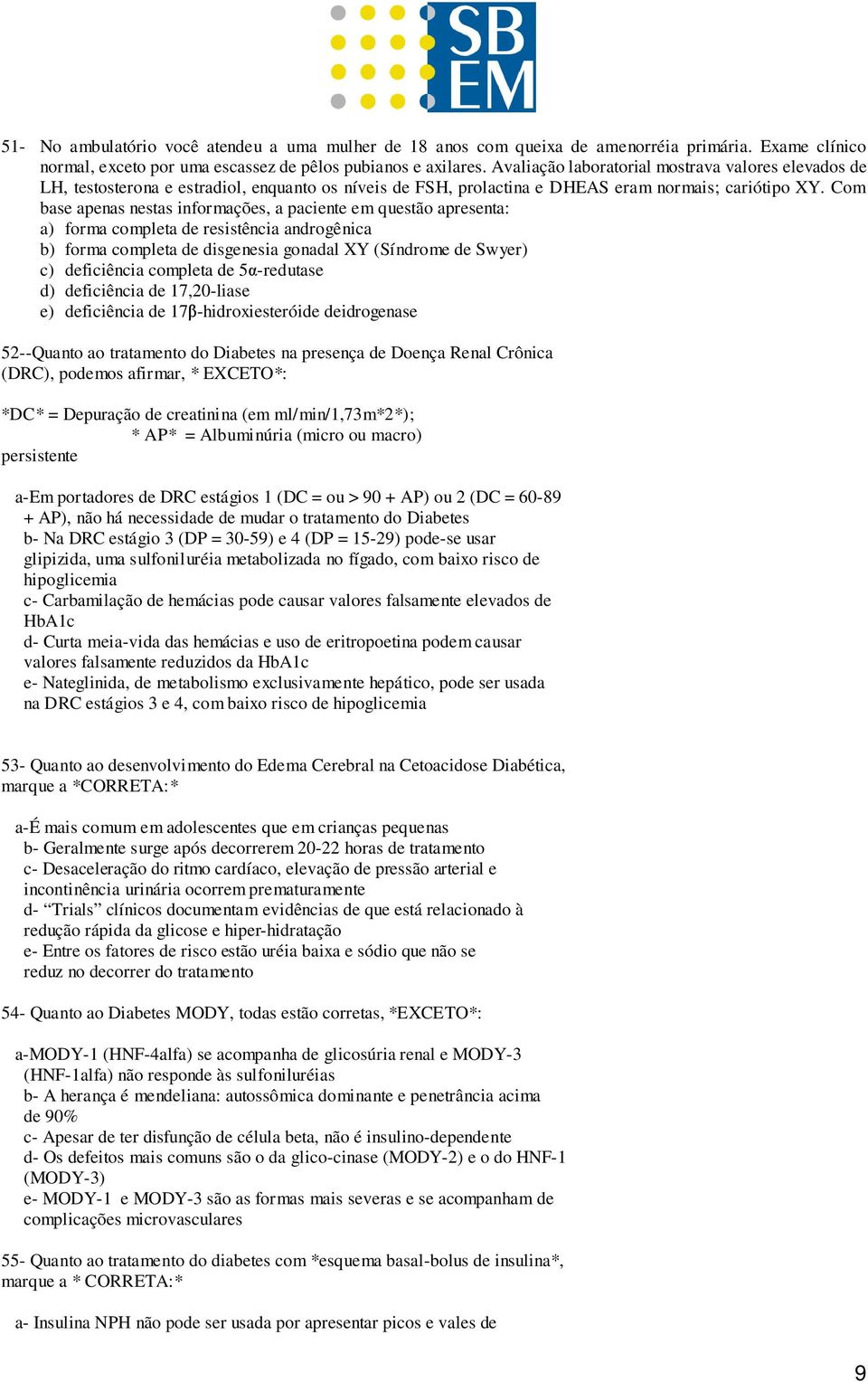 Com base apenas nestas informações, a paciente em questão apresenta: a) forma completa de resistência androgênica b) forma completa de disgenesia gonadal XY (Síndrome de Swyer) c) deficiência