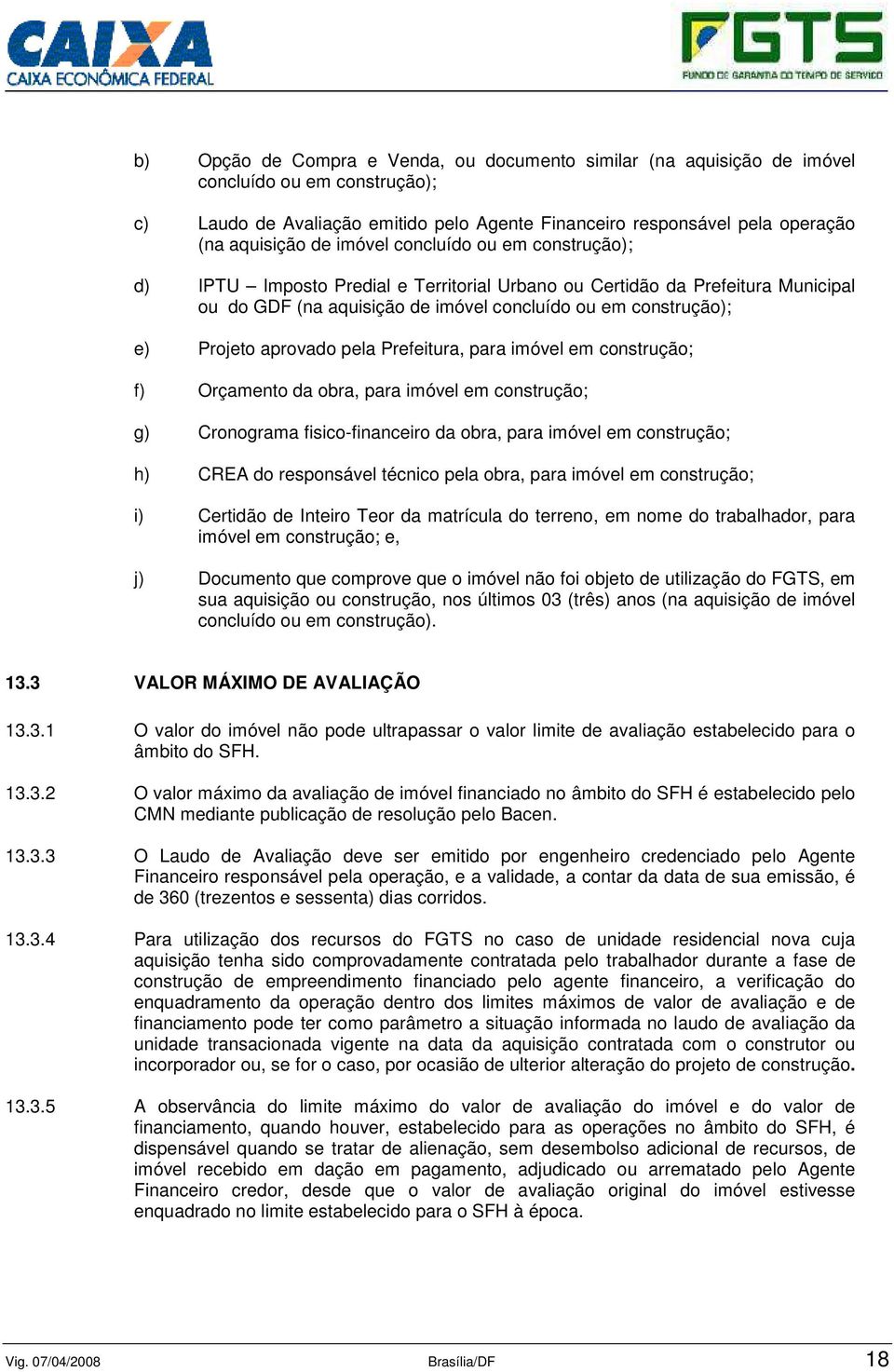 pela Prefeitura, para imóvel em construção; f) Orçamento da obra, para imóvel em construção; g) Cronograma fisico-financeiro da obra, para imóvel em construção; h) CREA do responsável técnico pela