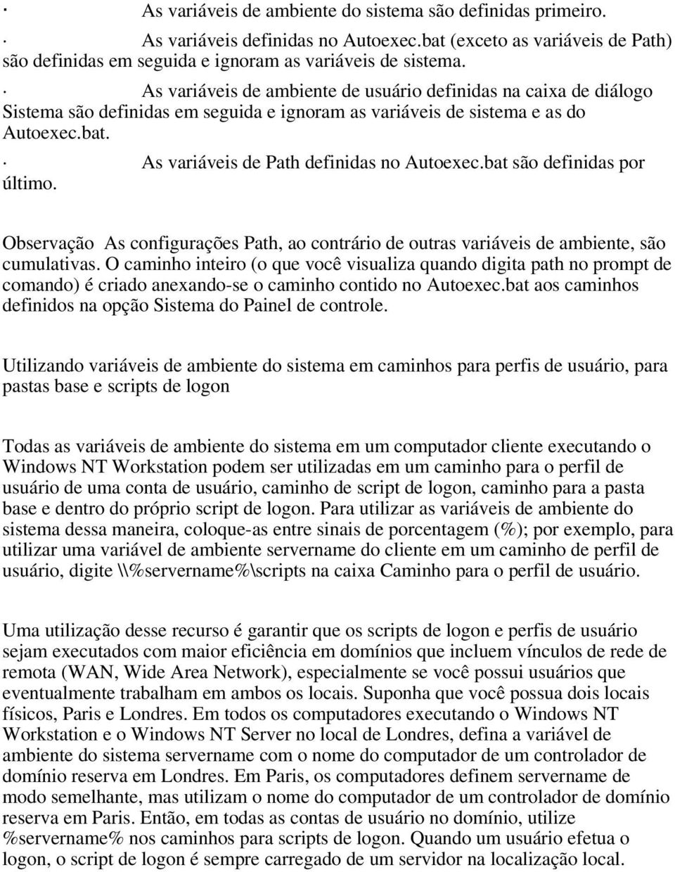 bat são definidas por último. Observação As configurações Path, ao contrário de outras variáveis de ambiente, são cumulativas.