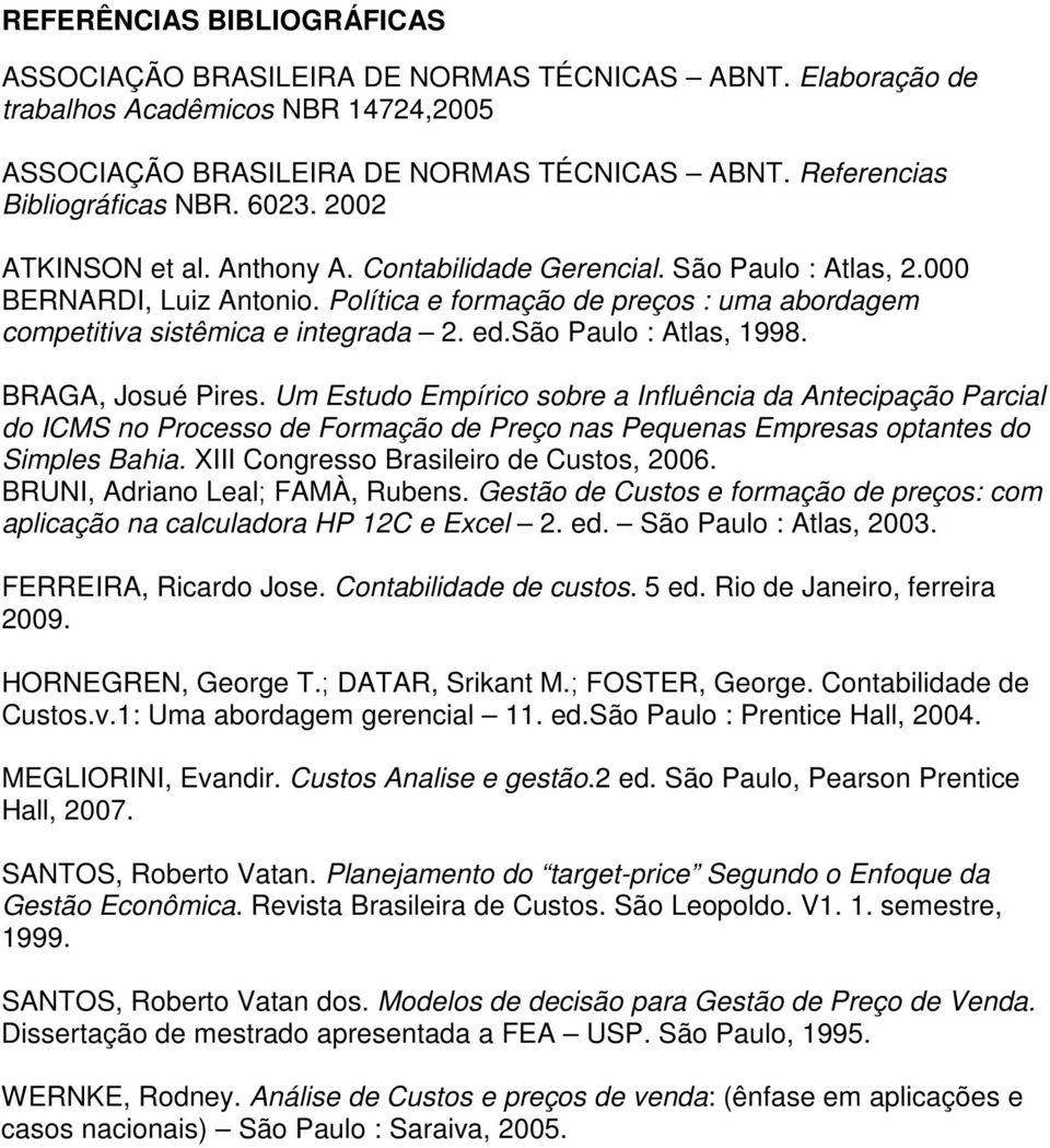 Política e formação de preços : uma abordagem competitiva sistêmica e integrada 2. ed.são Paulo : Atlas, 1998. BRAGA, Josué Pires.