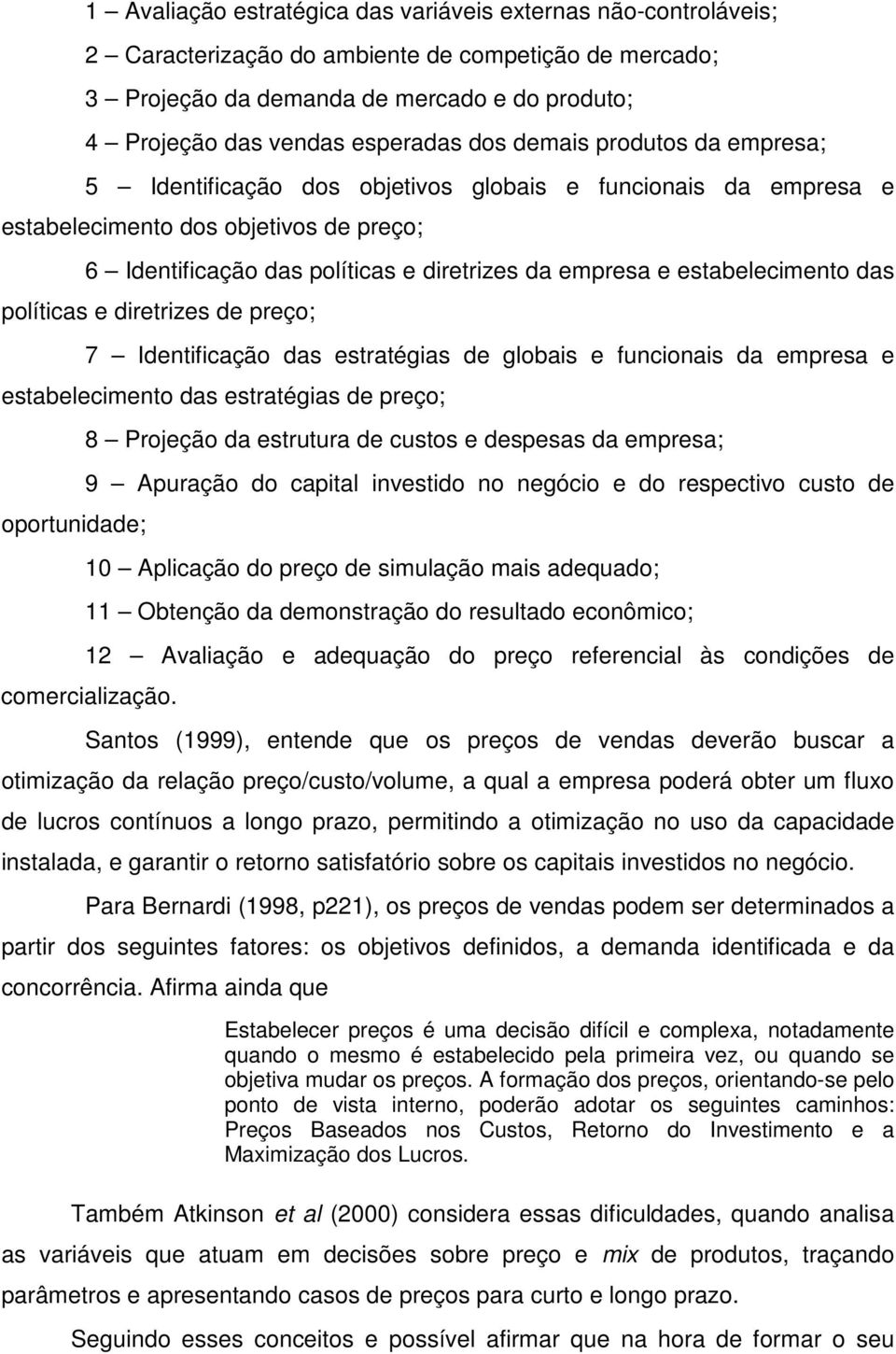 estabelecimento das políticas e diretrizes de preço; 7 Identificação das estratégias de globais e funcionais da empresa e estabelecimento das estratégias de preço; oportunidade; 8 Projeção da