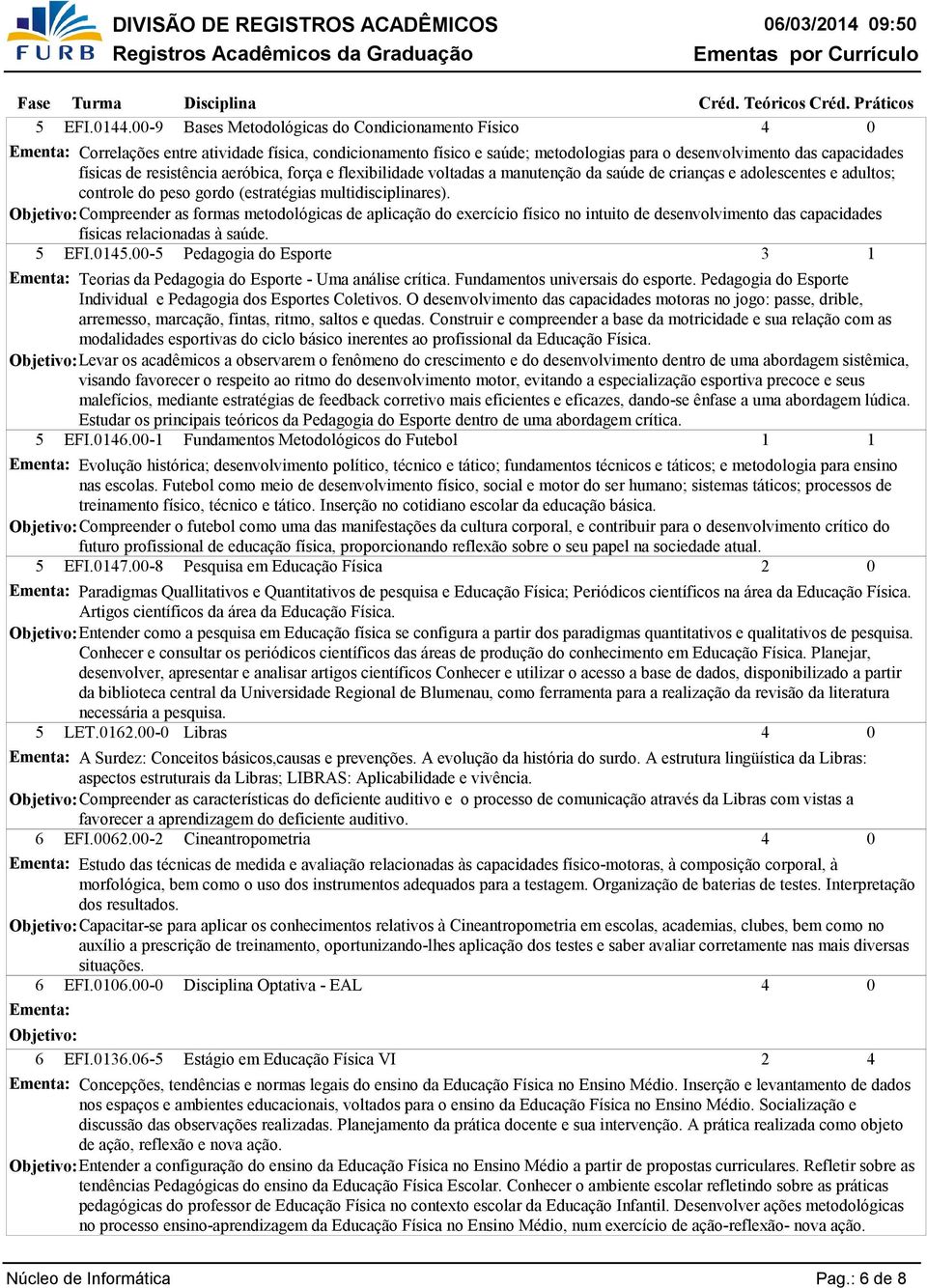 resistência aeróbica, força e flexibilidade voltadas a manutenção da saúde de crianças e adolescentes e adultos; controle do peso gordo (estratégias multidisciplinares).